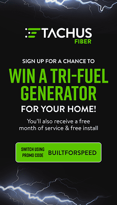 Tachus Fiber advertisement: Sign up for a chance to win a tri-fuel generator for your home and receive a free month of service and free installation. Use promo code BUILTFORSPEED.